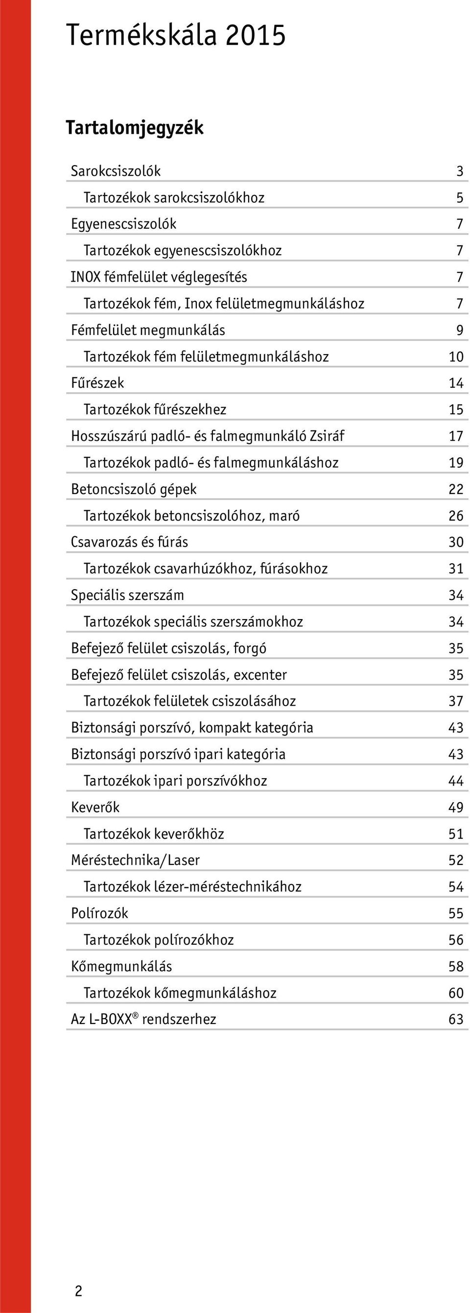 Betoncsiszoló gépek 22 Tartozékok betoncsiszolóhoz, maró 26 Csavarozás és fúrás 30 Tartozékok csavarhúzókhoz, fúrásokhoz 31 Speciális szerszám 34 Tartozékok speciális szerszámokhoz 34 Befejező