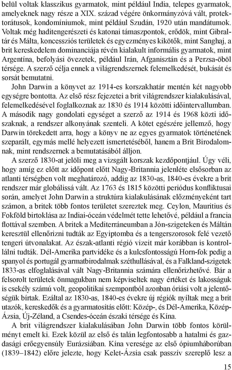 Voltak még haditengerészeti és katonai támaszpontok, erődök, mint Gibraltár és Málta, koncessziós területek és egyezményes kikötők, mint Sanghaj, a brit kereskedelem dominanciája révén kialakult