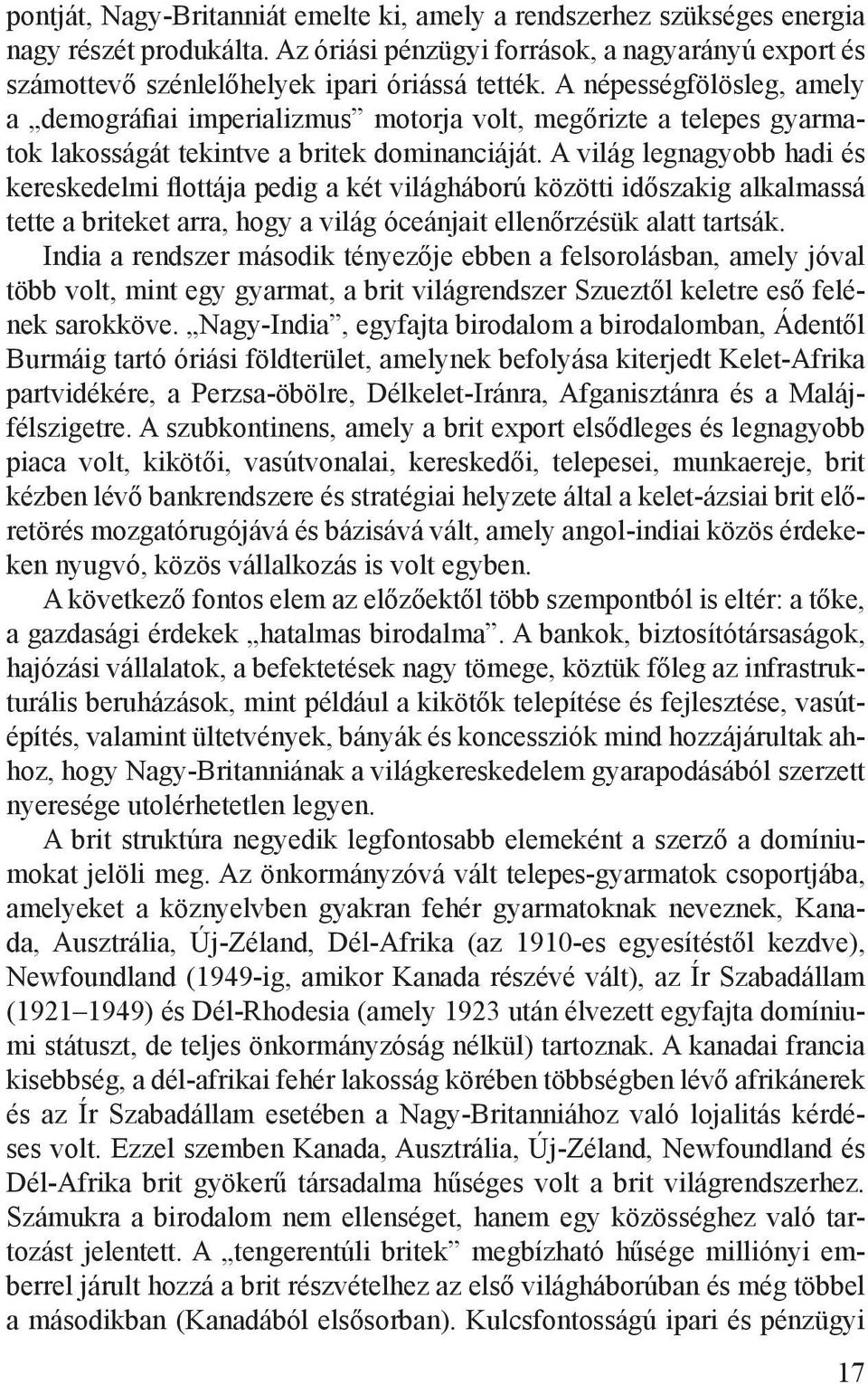 A világ legnagyobb hadi és kereskedelmi flottája pedig a két világháború közötti időszakig alkalmassá tette a briteket arra, hogy a világ óceánjait ellenőrzésük alatt tartsák.