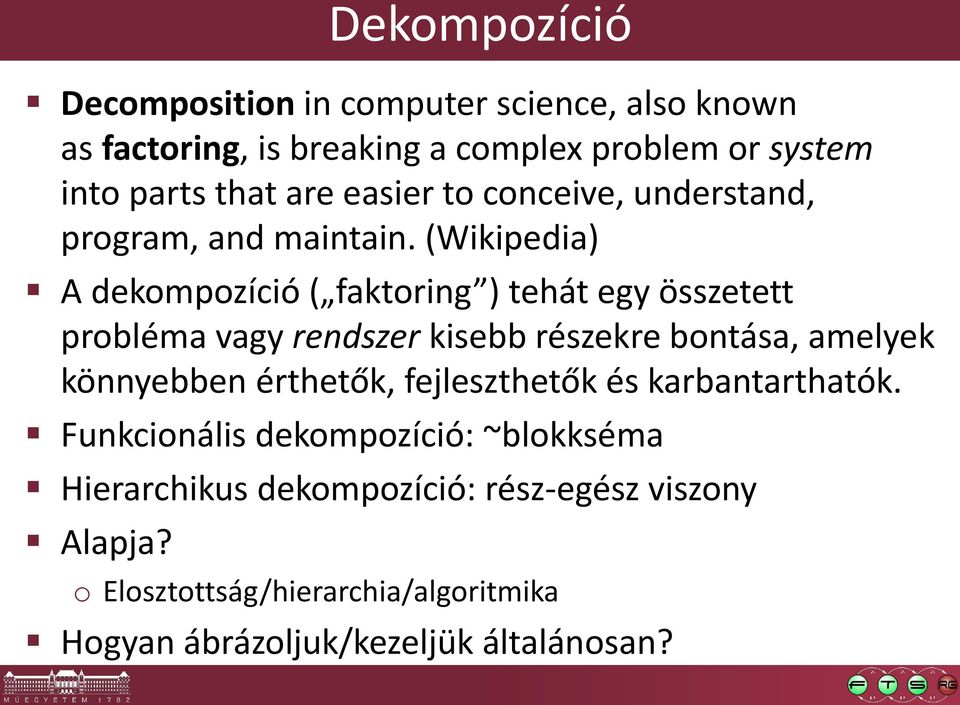 (Wikipedia) A dekompozíció ( faktoring ) tehát egy összetett probléma vagy rendszer kisebb részekre bontása, amelyek könnyebben