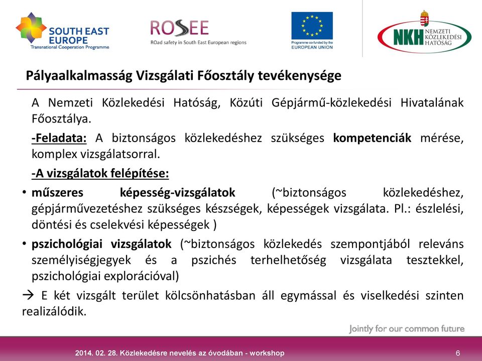 -A vizsgálatok felépítése: műszeres képesség-vizsgálatok (~biztonságos közlekedéshez, gépjárművezetéshez szükséges készségek, képességek vizsgálata. Pl.