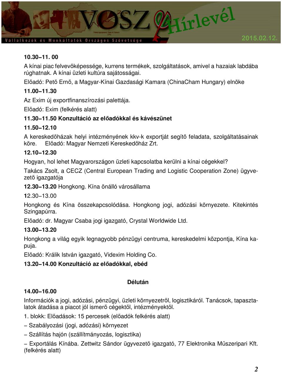 50 Konzultáció az előadókkal és kávészünet 11.50 12.10 A kereskedőházak helyi intézményének kkv-k exportját segítő feladata, szolgáltatásainak köre. Előadó: Magyar Nemzeti Kereskedőház Zrt. 12.10 12.