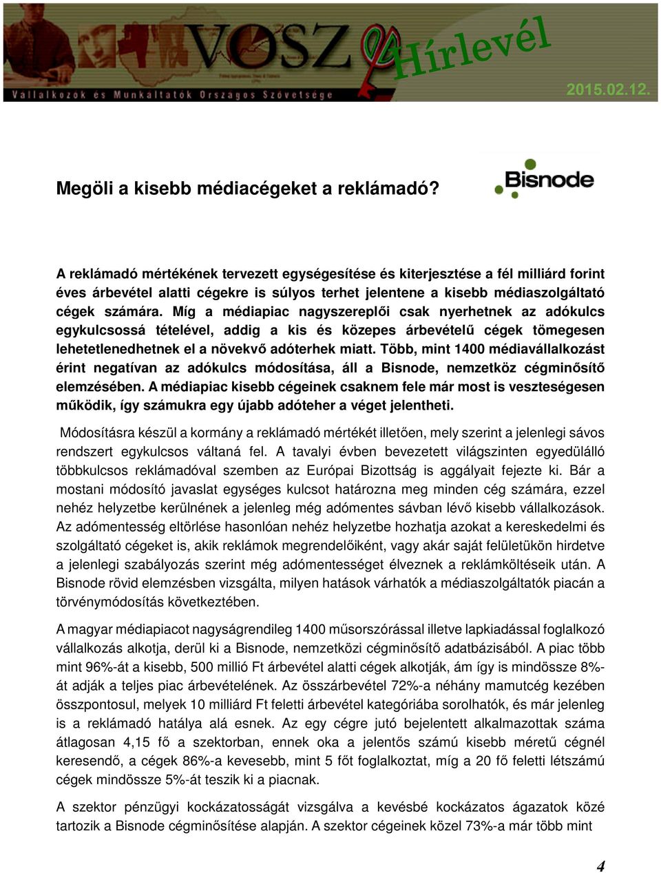 Míg a médiapiac nagyszereplői csak nyerhetnek az adókulcs egykulcsossá tételével, addig a kis és közepes árbevételű cégek tömegesen lehetetlenedhetnek el a növekvő adóterhek miatt.