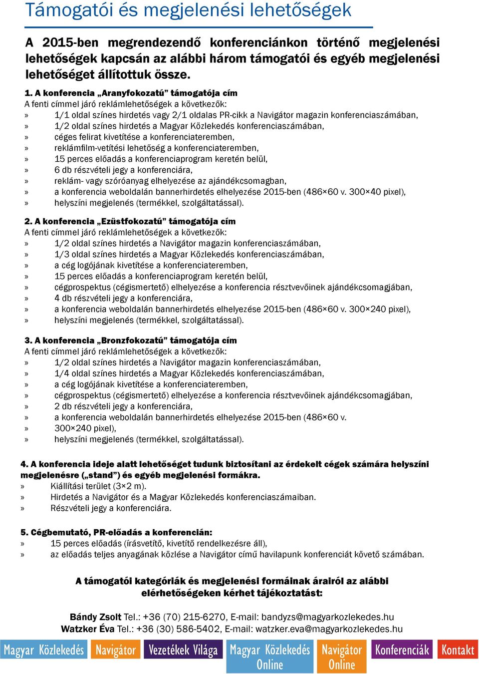 színes hirdetés a Magyar Közlekedés konferenciaszámában, céges felirat kivetítése a konferenciateremben, reklámfilm-vetítési lehetőség a konferenciateremben, 15 perces előadás a konferenciaprogram