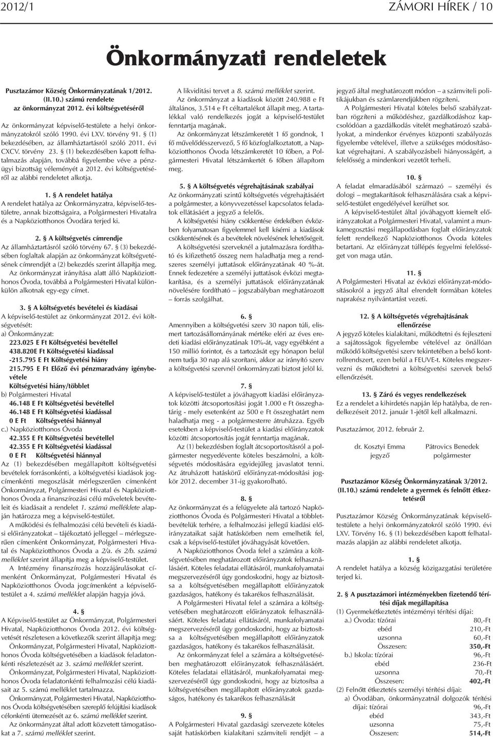 (1) bekezdésében kapott felhatalmazás alapján, továbbá figyelembe véve a pénzügyi bizottság véleményét a 2012. évi költségvetéséről az alábbi rendeletet alkotja. 1.