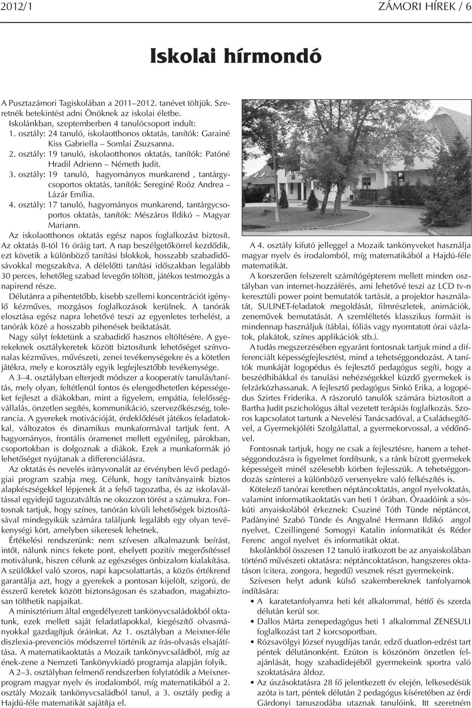 3. osztály: 19 tanuló, hagyományos munkarend, tantárgycsoportos oktatás, tanítók: Sereginé Roóz Andrea Lázár Emília. 4.