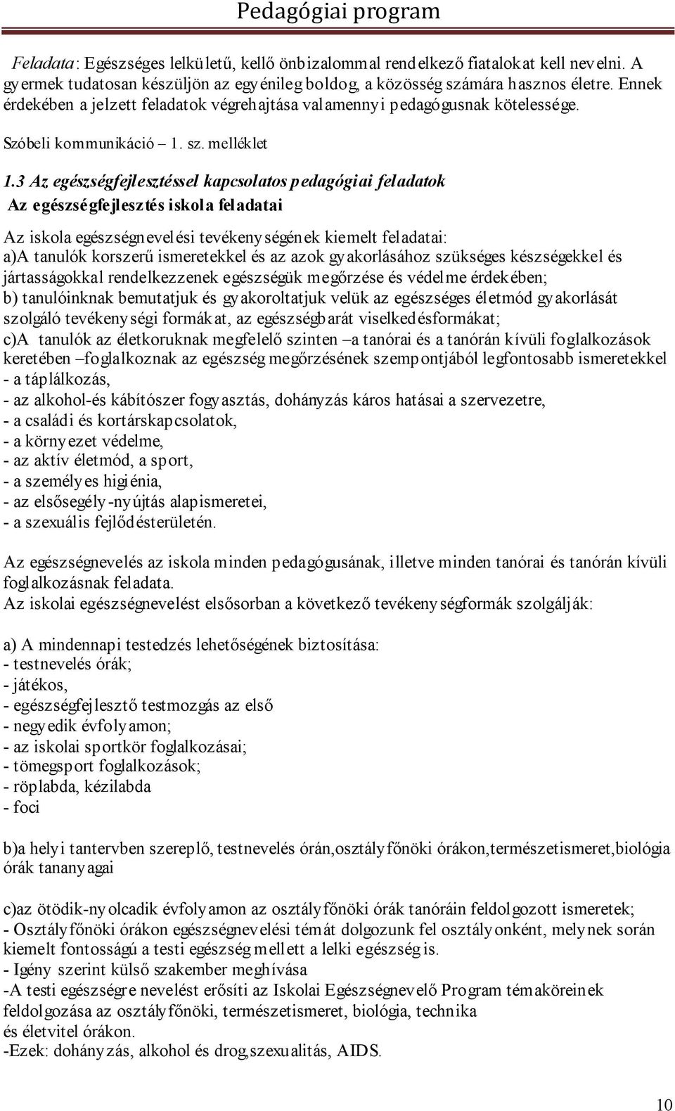 3 Az egészségfejlesztéssel kapcsolatos pedagógiai feladatok Az egészségfejlesztés iskola feladatai Az iskola egészségnevelési tevékenységének kiemelt feladatai: a)a tanulók korszerű ismeretekkel és