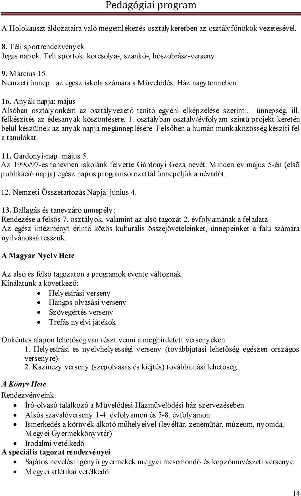 felkészítés az édesanyák köszöntésére. 1. osztályban osztály/évfolyam szintű projekt keretén belül készülnek az anyák napja megünneplésére. Felsőben a humán munkaközösség készíti fel a tanulókat. 11.