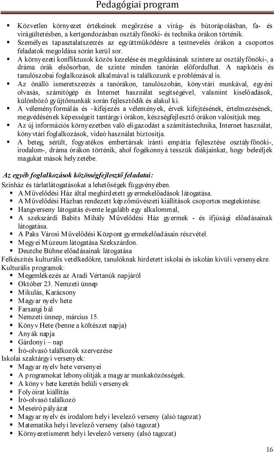 A környezeti konfliktusok közös kezelése és megoldásának színtere az osztályfőnöki-, a dráma órák elsősorban, de szinte minden tanórán előfordulhat.