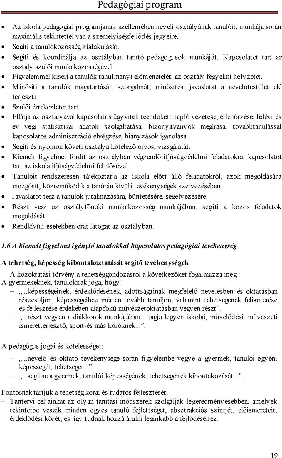 Figyelemmel kíséri a tanulók tanulmányi előmenetelét, az osztály fegyelmi helyzetét. Minősíti a tanulók magatartását, szorgalmát, minősítési javaslatát a nevelőtestület elé terjeszti.