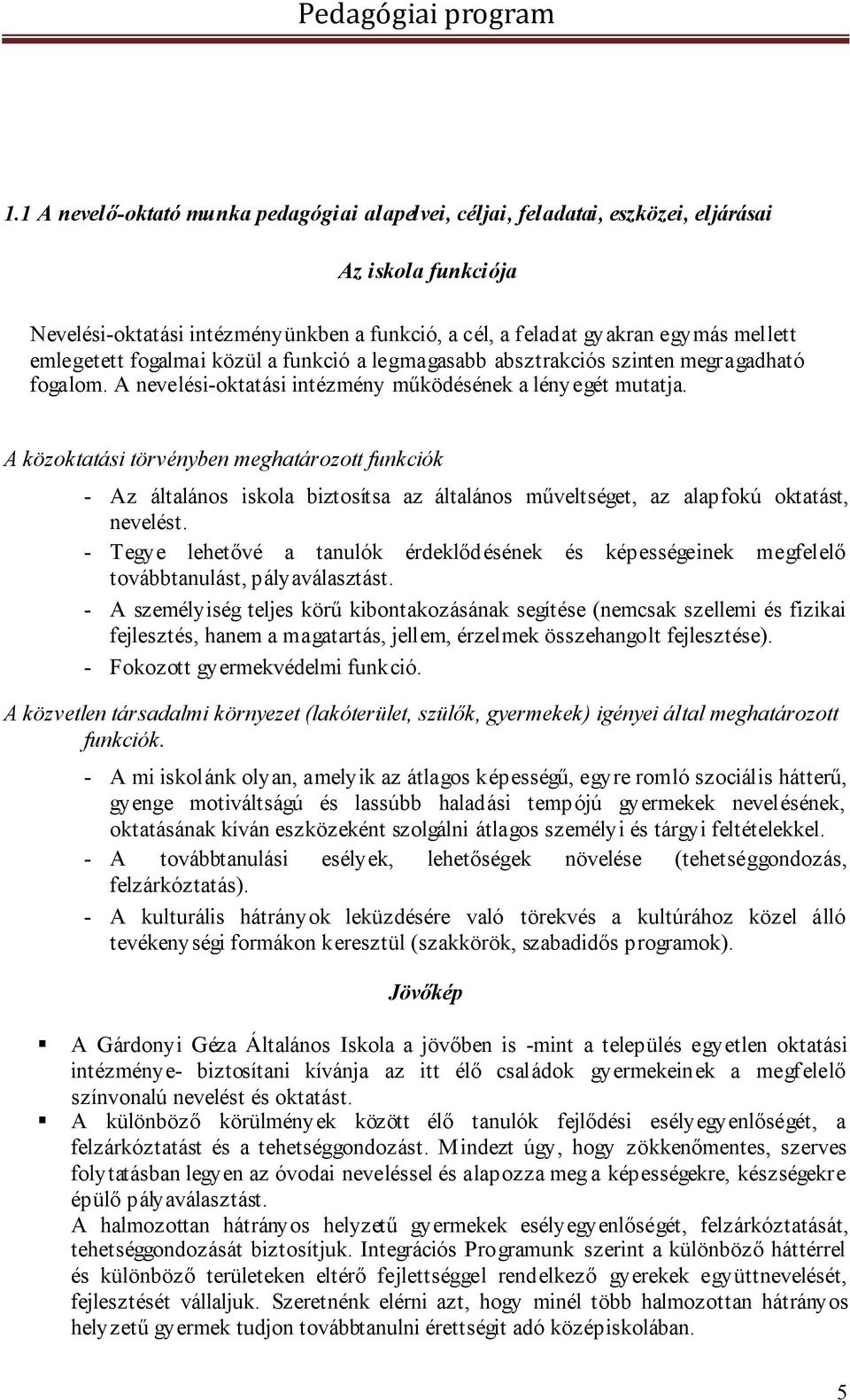 A közoktatási törvényben meghatározott funkciók - Az általános iskola biztosítsa az általános műveltséget, az alapfokú oktatást, nevelést.