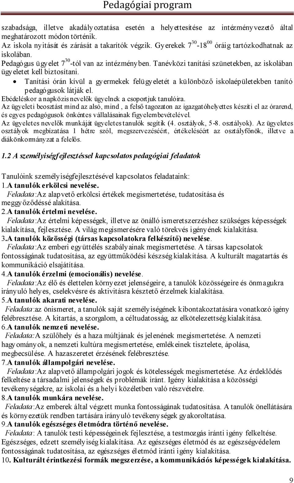 Tanítási órán kívül a gyermekek felügyeletét a különböző iskolaépületekben tanító pedagógusok látják el. Ebédeléskor a napközis nevelők ügyelnek a csoportjuk tanulóira.