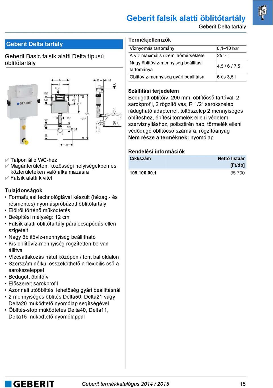 öblítővíz-mennyiség beállítási 4,5 / 6 / 7,5 l Öblítővíz-mennyiség gyári beállítása 6 és 3,5 l Bedugott öblítőív, 29 mm, öblítőcső tartóval, 2 sarokprofil, 2 rögzítő vas, R 1/2" sarokszelep rádugható