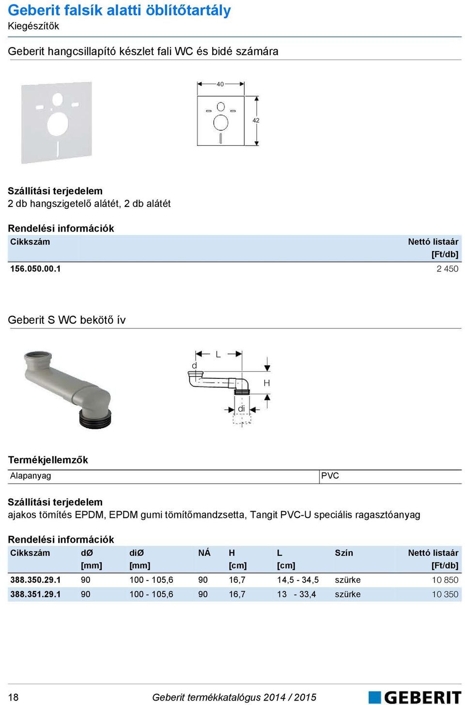 tömítőmandzsetta, Tangit PVC-U speciális ragasztóanyag dø diø NÁ H L Szín [mm] [mm] [cm] [cm] 388.35.29.