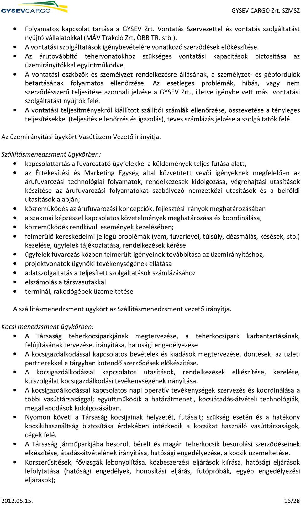 Az árutovábbító tehervonatokhoz szükséges vontatási kapacitások biztosítása az üzemirányítókkal együttműködve, A vontatási eszközök és személyzet rendelkezésre állásának, a személyzet- és gépfordulók