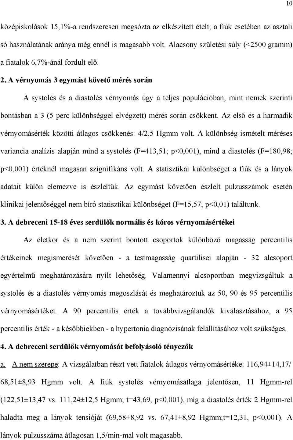 A vérnyomás 3 egymást követ mérés során A systolés és a diastolés vérnyomás úgy a teljes populációban, mint nemek szerinti bontásban a 3 (5 perc különbséggel elvégzett) mérés során csökkent.