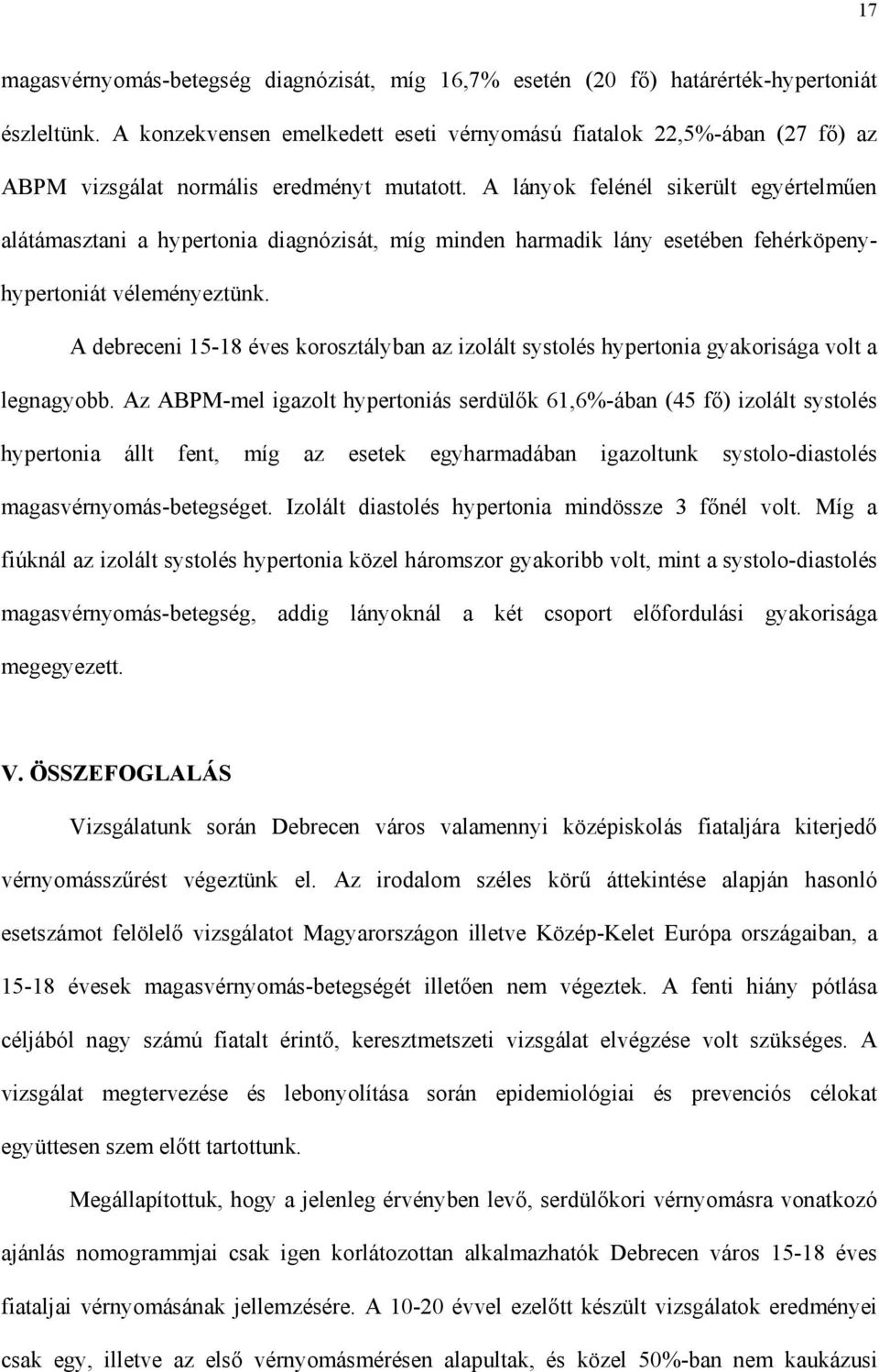 A lányok felénél sikerült egyértelm en alátámasztani a hypertonia diagnózisát, míg minden harmadik lány esetében fehérköpenyhypertoniát véleményeztünk.