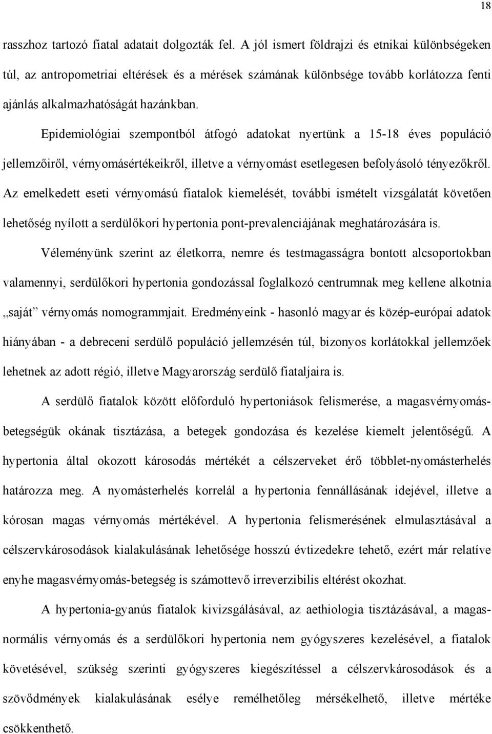 Epidemiológiai szempontból átfogó adatokat nyertünk a 15-18 éves populáció jellemz ir l, vérnyomásértékeikr l, illetve a vérnyomást esetlegesen befolyásoló tényez kr l.