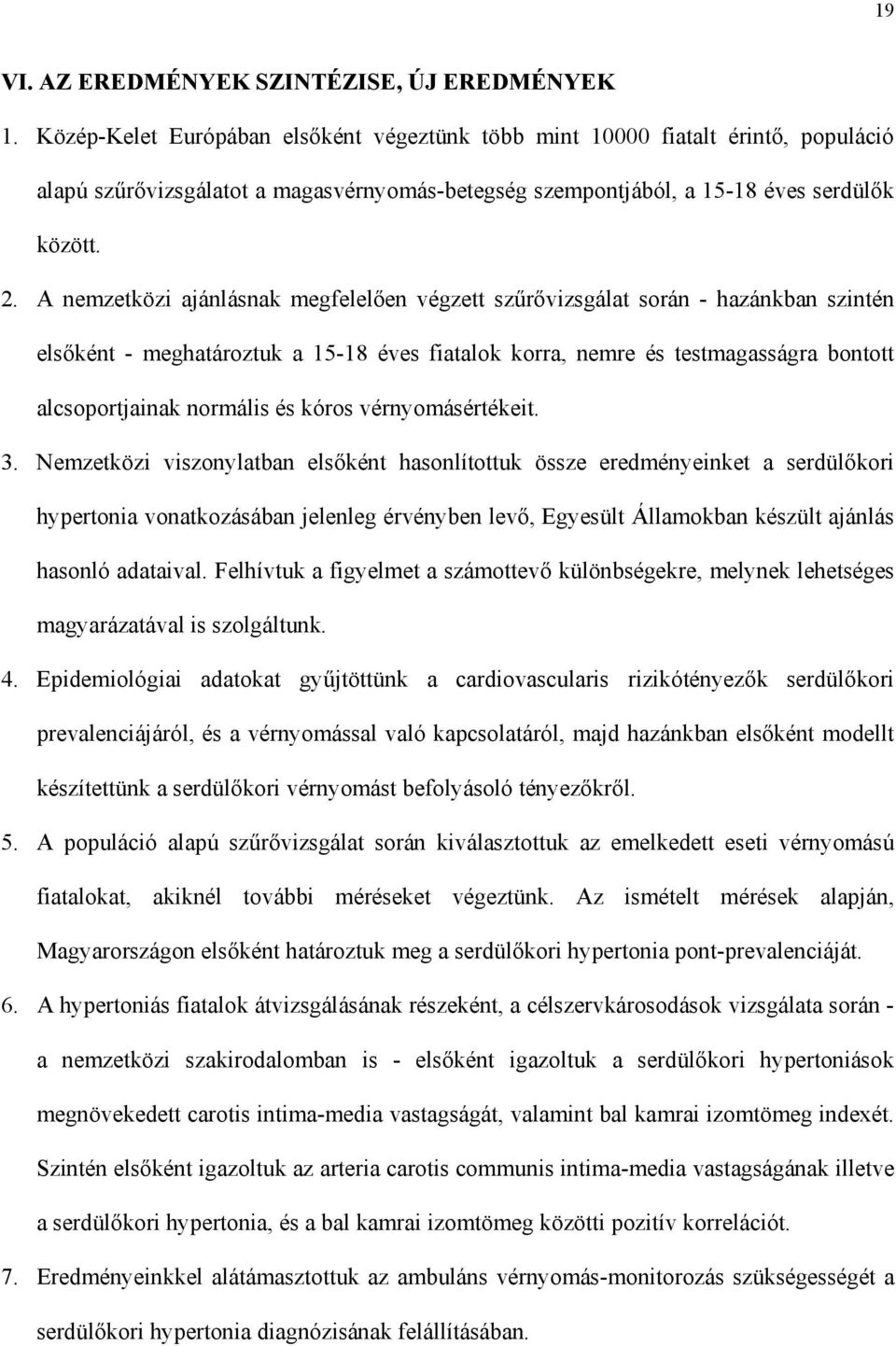 A nemzetközi ajánlásnak megfelel en végzett sz r vizsgálat során - hazánkban szintén els ként - meghatároztuk a 15-18 éves fiatalok korra, nemre és testmagasságra bontott alcsoportjainak normális és