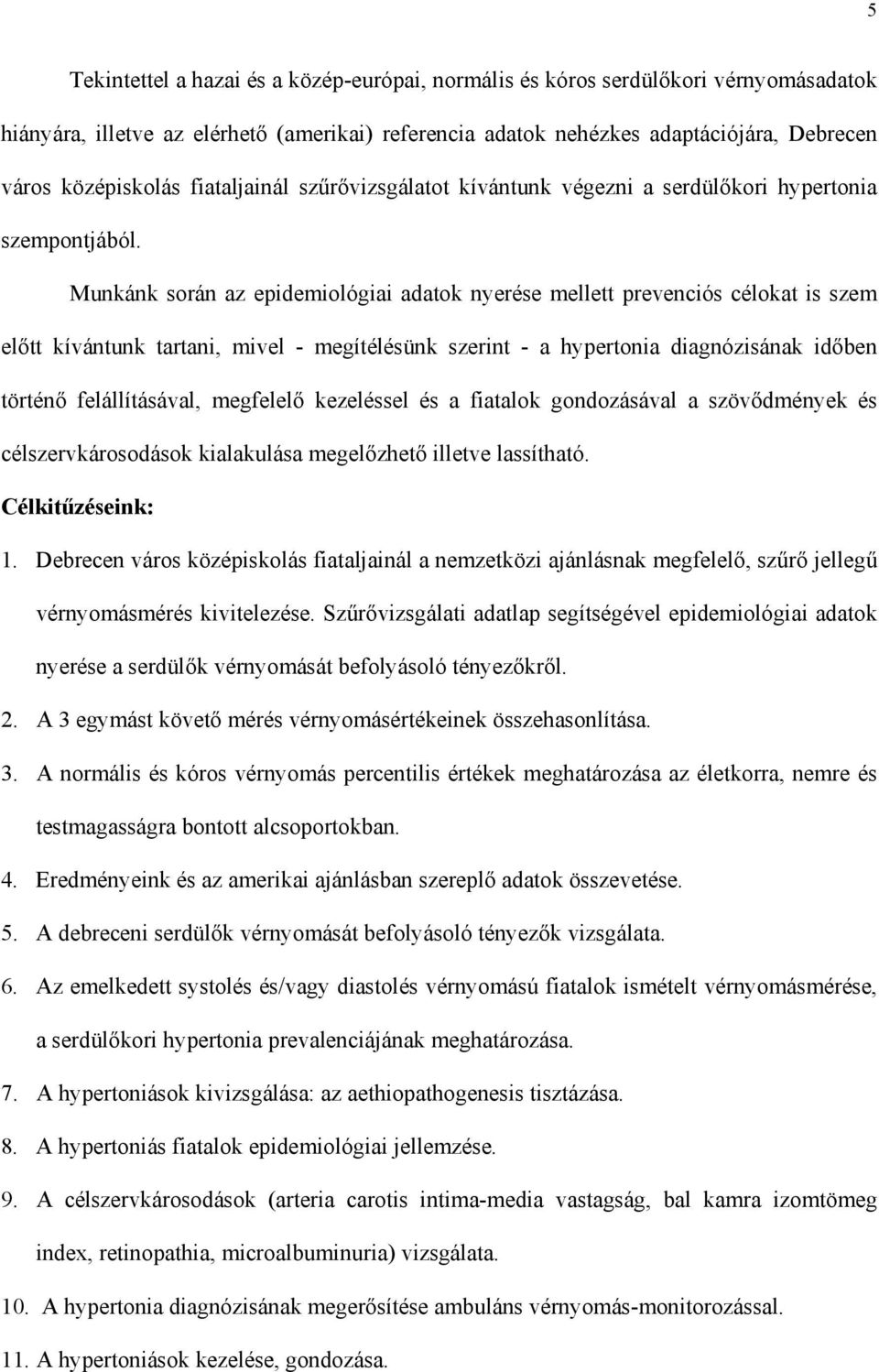 Munkánk során az epidemiológiai adatok nyerése mellett prevenciós célokat is szem el tt kívántunk tartani, mivel - megítélésünk szerint - a hypertonia diagnózisának id ben történ felállításával,