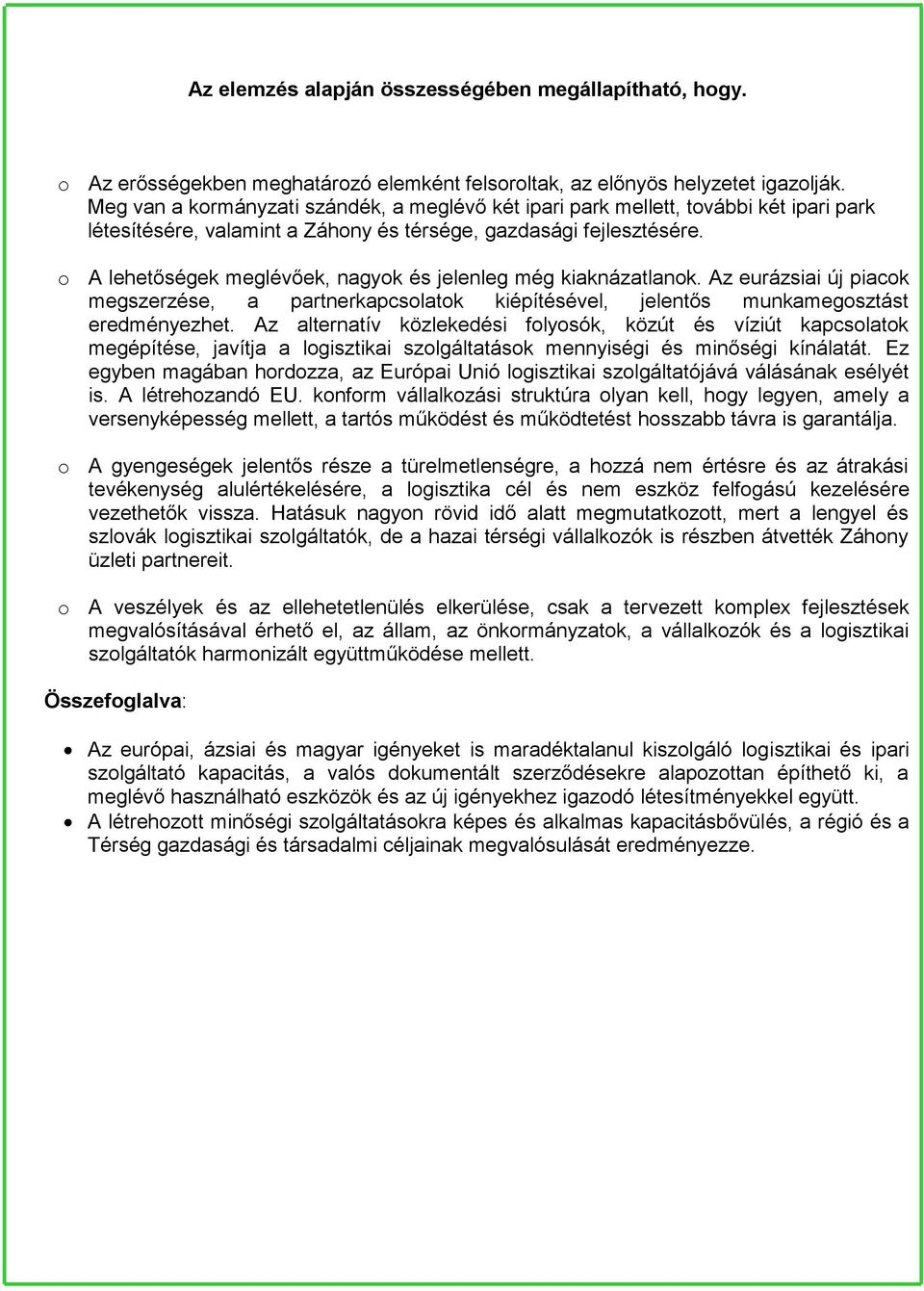 o A lehetőségek meglévőek, nagyok és jelenleg még kiaknázatlanok. Az eurázsiai új piacok megszerzése, a partnerkapcsolatok kiépítésével, jelentős munkamegosztást eredményezhet.