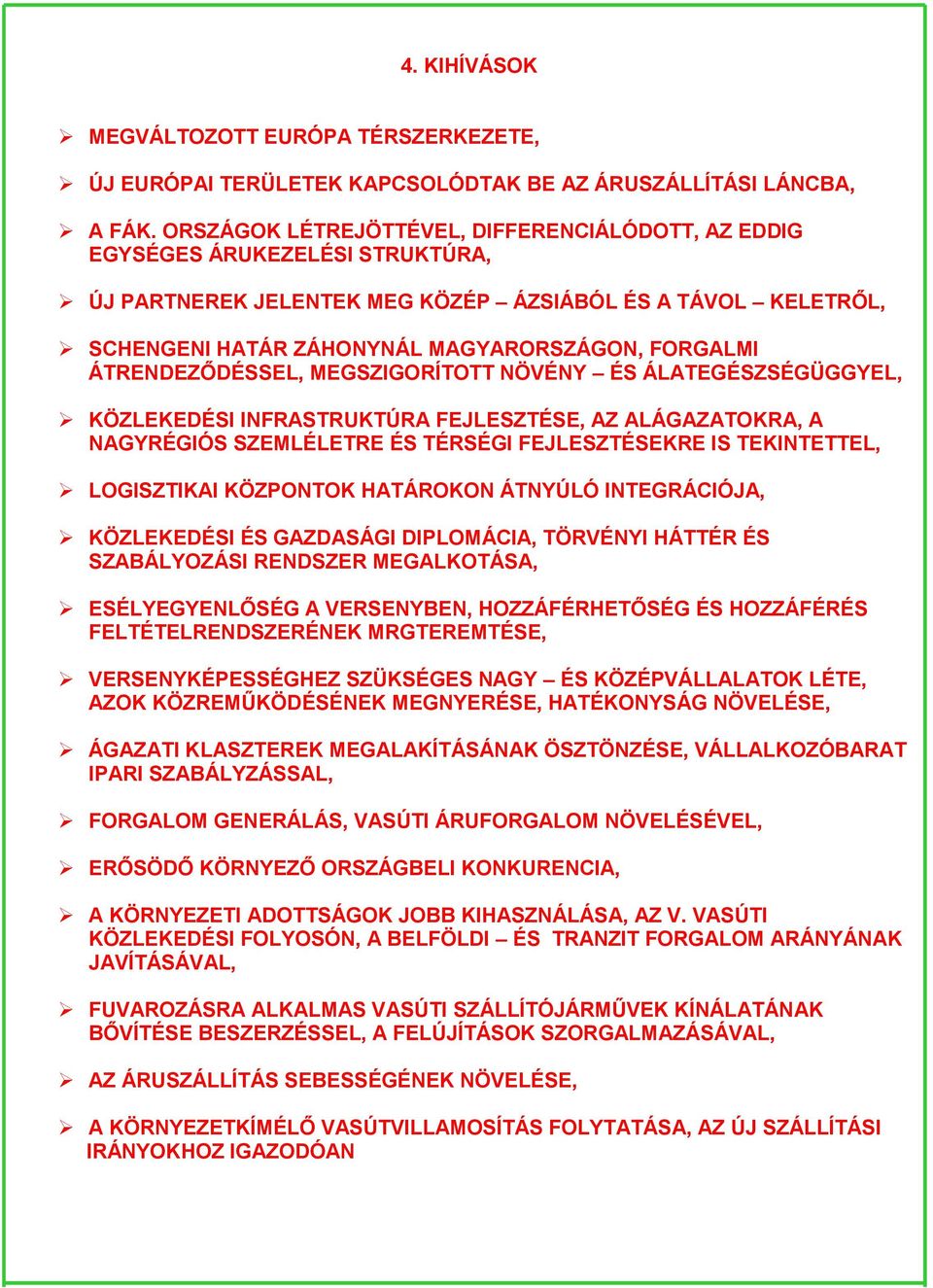 ÁTRENDEZŐDÉSSEL, MEGSZIGORÍTOTT NÖVÉNY ÉS ÁLATEGÉSZSÉGÜGGYEL, KÖZLEKEDÉSI INFRASTRUKTÚRA FEJLESZTÉSE, AZ ALÁGAZATOKRA, A NAGYRÉGIÓS SZEMLÉLETRE ÉS TÉRSÉGI FEJLESZTÉSEKRE IS TEKINTETTEL, LOGISZTIKAI