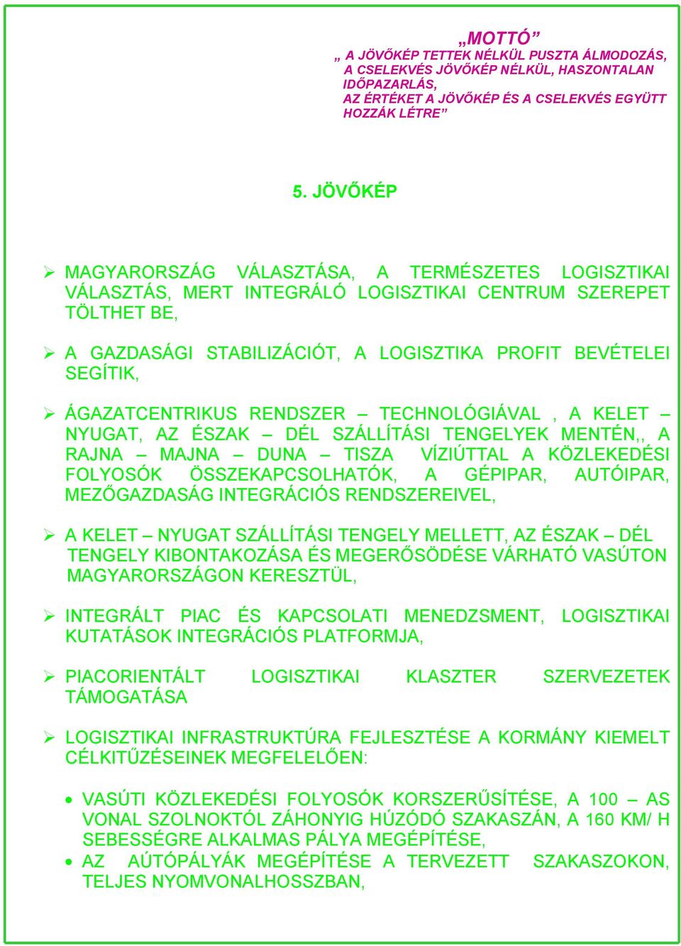 ÁGAZATCENTRIKUS RENDSZER TECHNOLÓGIÁVAL, A KELET NYUGAT, AZ ÉSZAK DÉL SZÁLLÍTÁSI TENGELYEK MENTÉN,, A RAJNA MAJNA DUNA TISZA VÍZIÚTTAL A KÖZLEKEDÉSI FOLYOSÓK ÖSSZEKAPCSOLHATÓK, A GÉPIPAR, AUTÓIPAR,