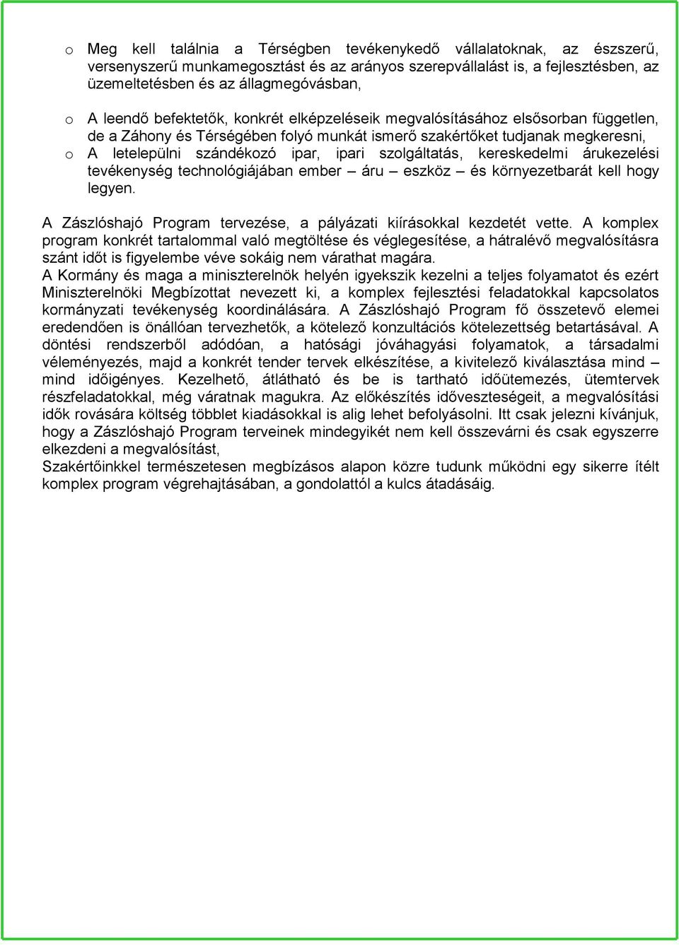 szolgáltatás, kereskedelmi árukezelési tevékenység technológiájában ember áru eszköz és környezetbarát kell hogy legyen. A Zászlóshajó Program tervezése, a pályázati kiírásokkal kezdetét vette.