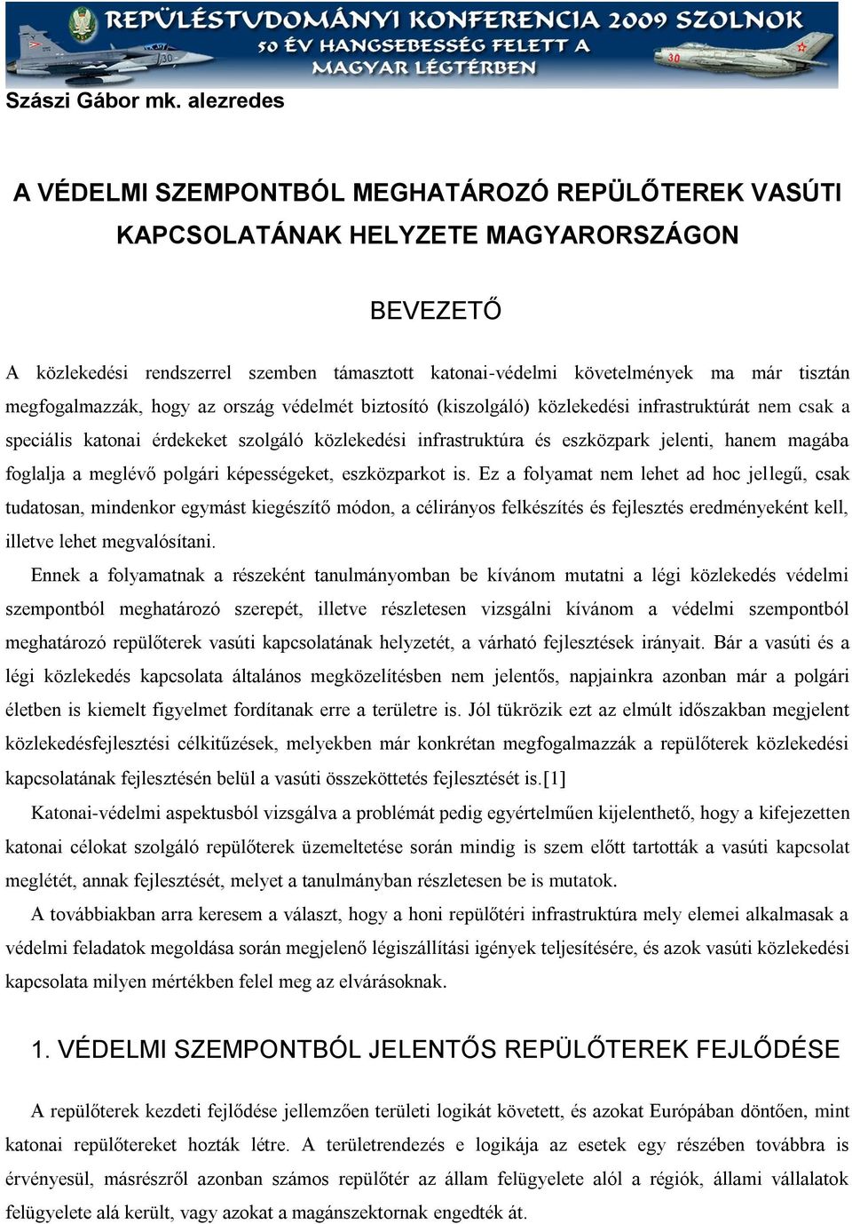 megfogalmazzák, hogy az ország védelmét biztosító (kiszolgáló) közlekedési infrastruktúrát nem csak a speciális katonai érdekeket szolgáló közlekedési infrastruktúra és eszközpark jelenti, hanem