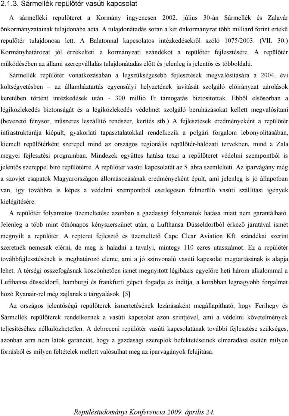 ) Kormányhatározat jól érzékelteti a kormányzati szándékot a repülőtér fejlesztésére. A repülőtér működésében az állami szerepvállalás tulajdonátadás előtt és jelenleg is jelentős és többoldalú.