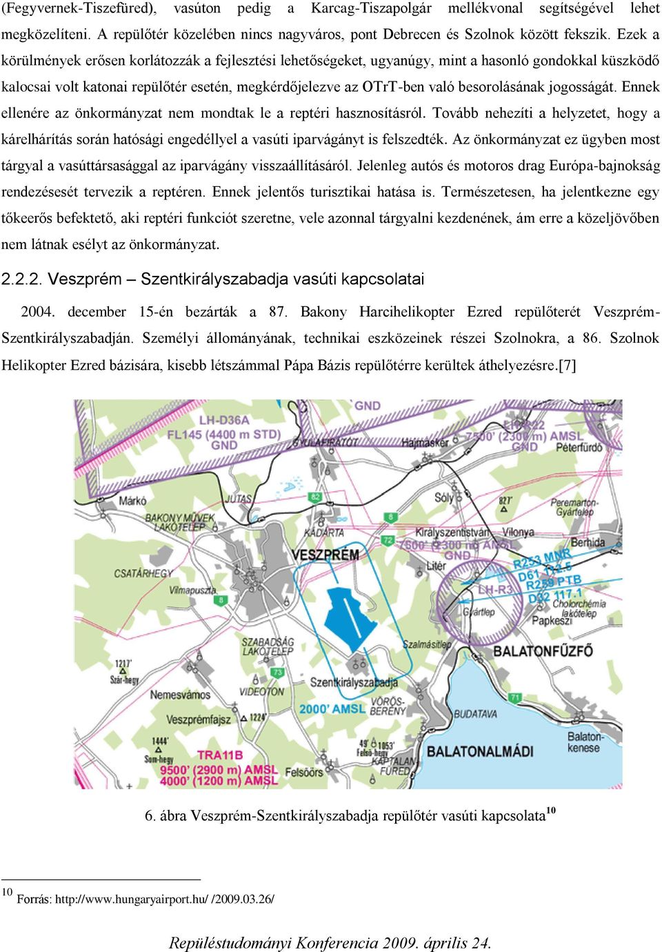 jogosságát. Ennek ellenére az önkormányzat nem mondtak le a reptéri hasznosításról. Tovább nehezíti a helyzetet, hogy a kárelhárítás során hatósági engedéllyel a vasúti iparvágányt is felszedték.