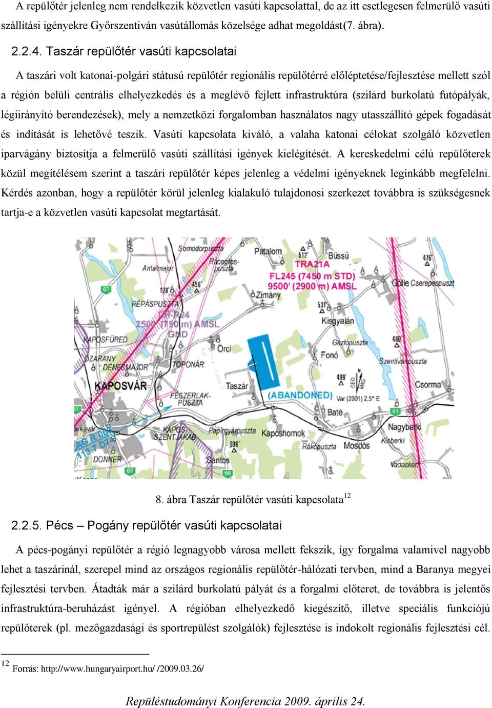 fejlett infrastruktúra (szilárd burkolatú futópályák, légiirányító berendezések), mely a nemzetközi forgalomban használatos nagy utasszállító gépek fogadását és indítását is lehetővé teszik.