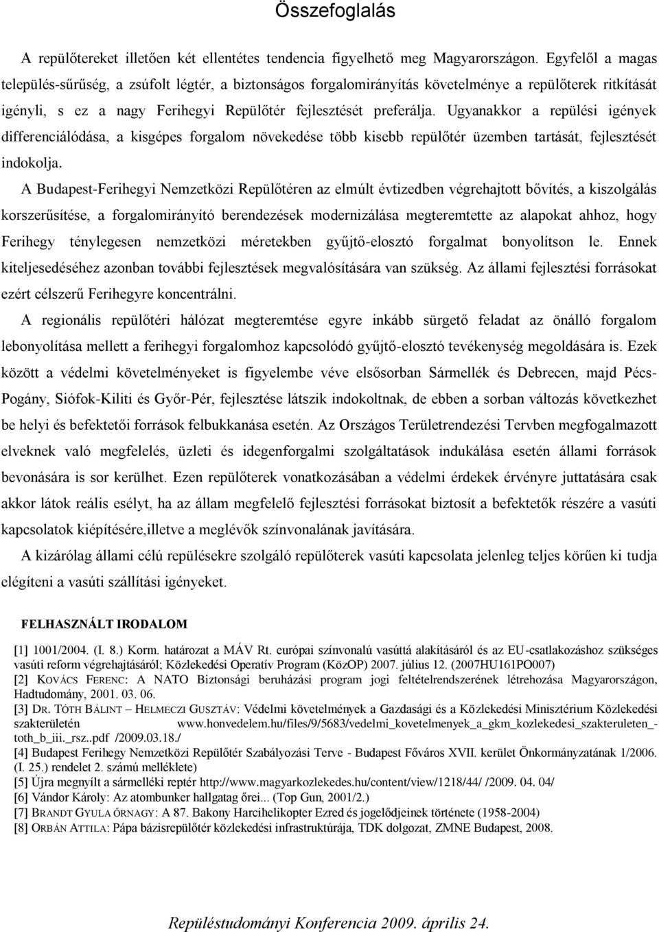 Ugyanakkor a repülési igények differenciálódása, a kisgépes forgalom növekedése több kisebb repülőtér üzemben tartását, fejlesztését indokolja.