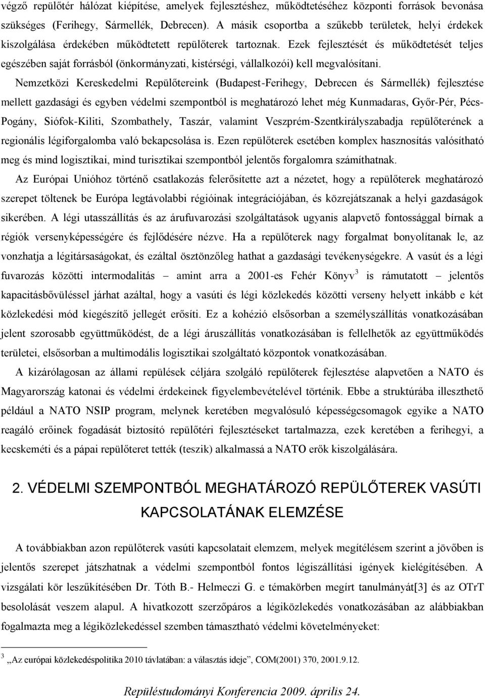 Ezek fejlesztését és működtetését teljes egészében saját forrásból (önkormányzati, kistérségi, vállalkozói) kell megvalósítani.