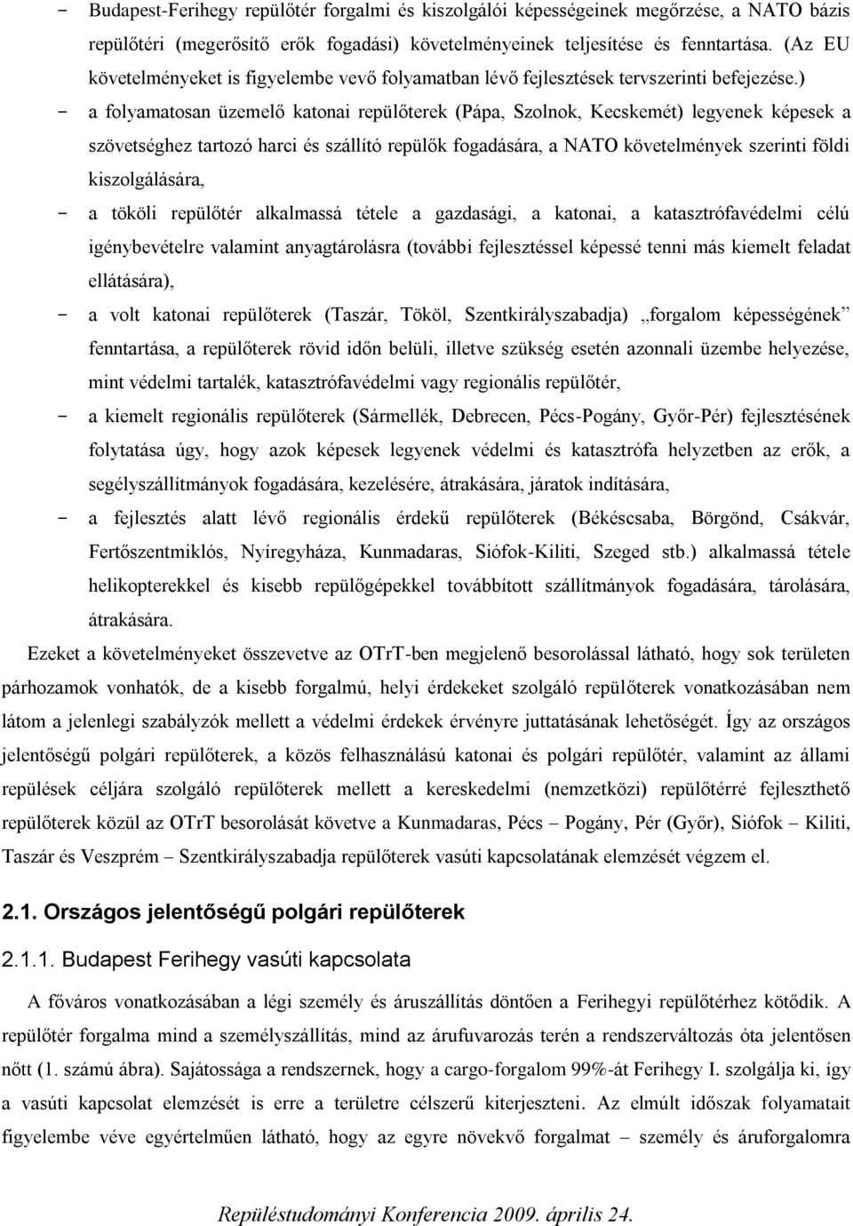 ) - a folyamatosan üzemelő katonai repülőterek (Pápa, Szolnok, Kecskemét) legyenek képesek a szövetséghez tartozó harci és szállító repülők fogadására, a NATO követelmények szerinti földi