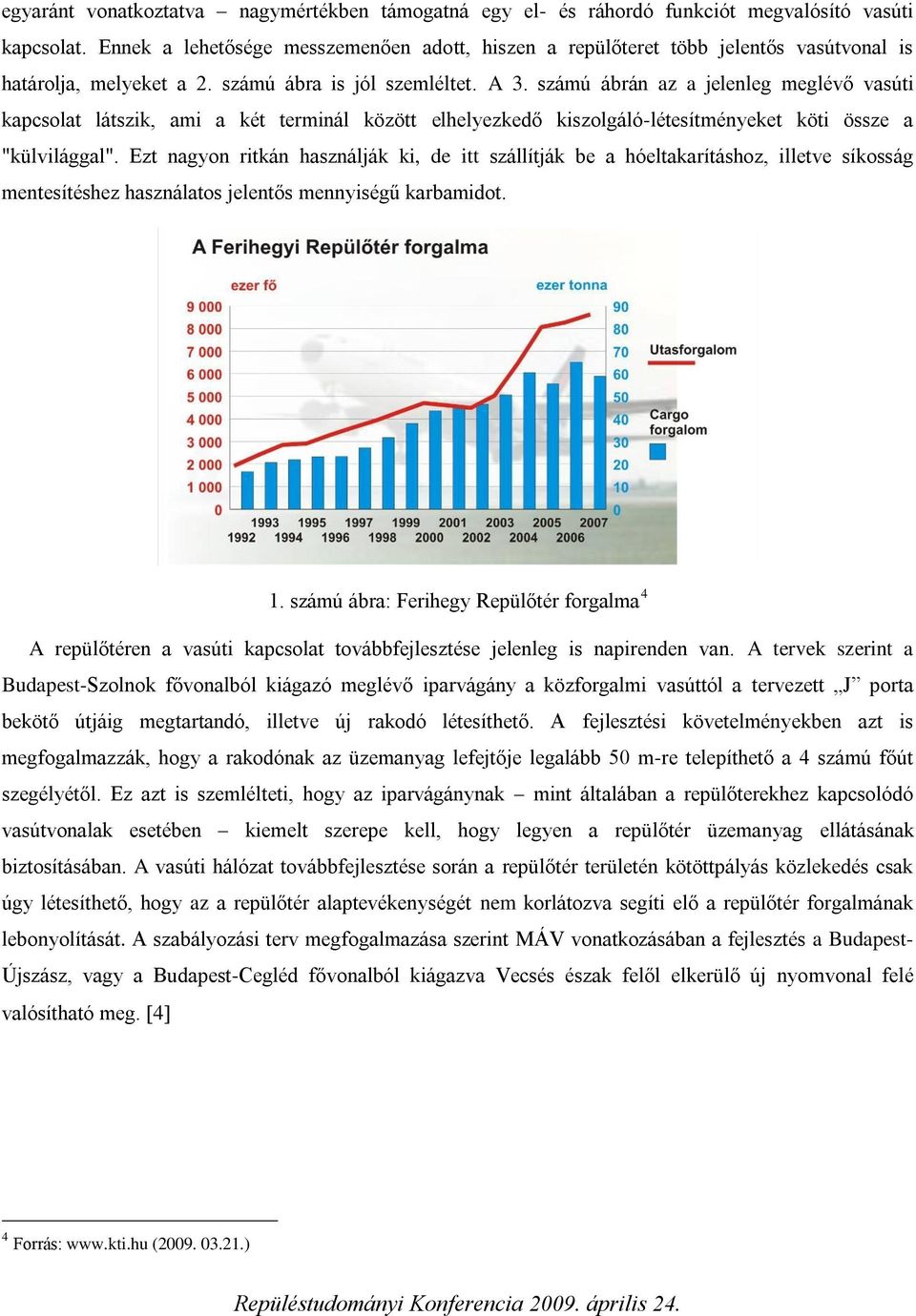 számú ábrán az a jelenleg meglévő vasúti kapcsolat látszik, ami a két terminál között elhelyezkedő kiszolgáló-létesítményeket köti össze a "külvilággal".