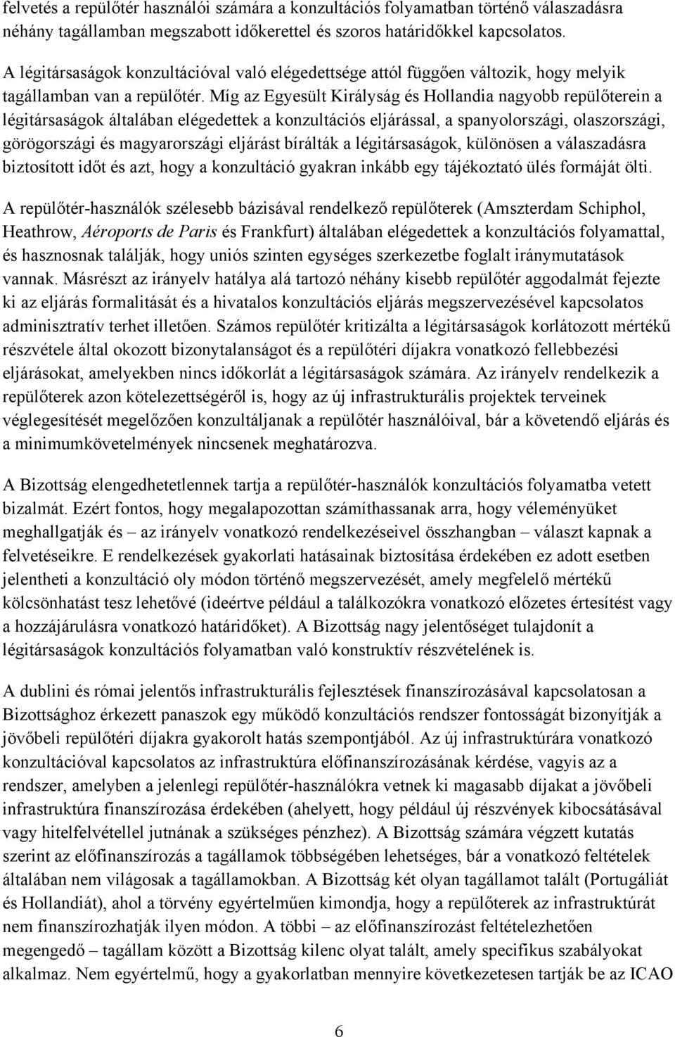 Míg az Egyesült Királyság és Hollandia nagyobb repülőterein a légitársaságok általában elégedettek a konzultációs eljárással, a spanyolországi, olaszországi, görögországi és magyarországi eljárást