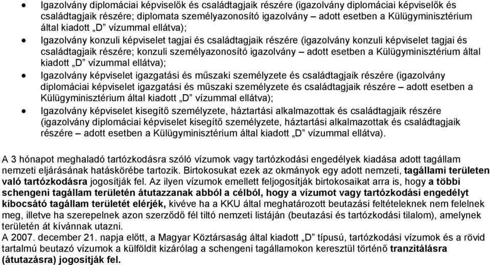 esetben a Külügyminisztérium által kiadott D vízummal ellátva); Igazolvány képviselet igazgatási és műszaki személyzete és családtagjaik részére (igazolvány diplomáciai képviselet igazgatási és