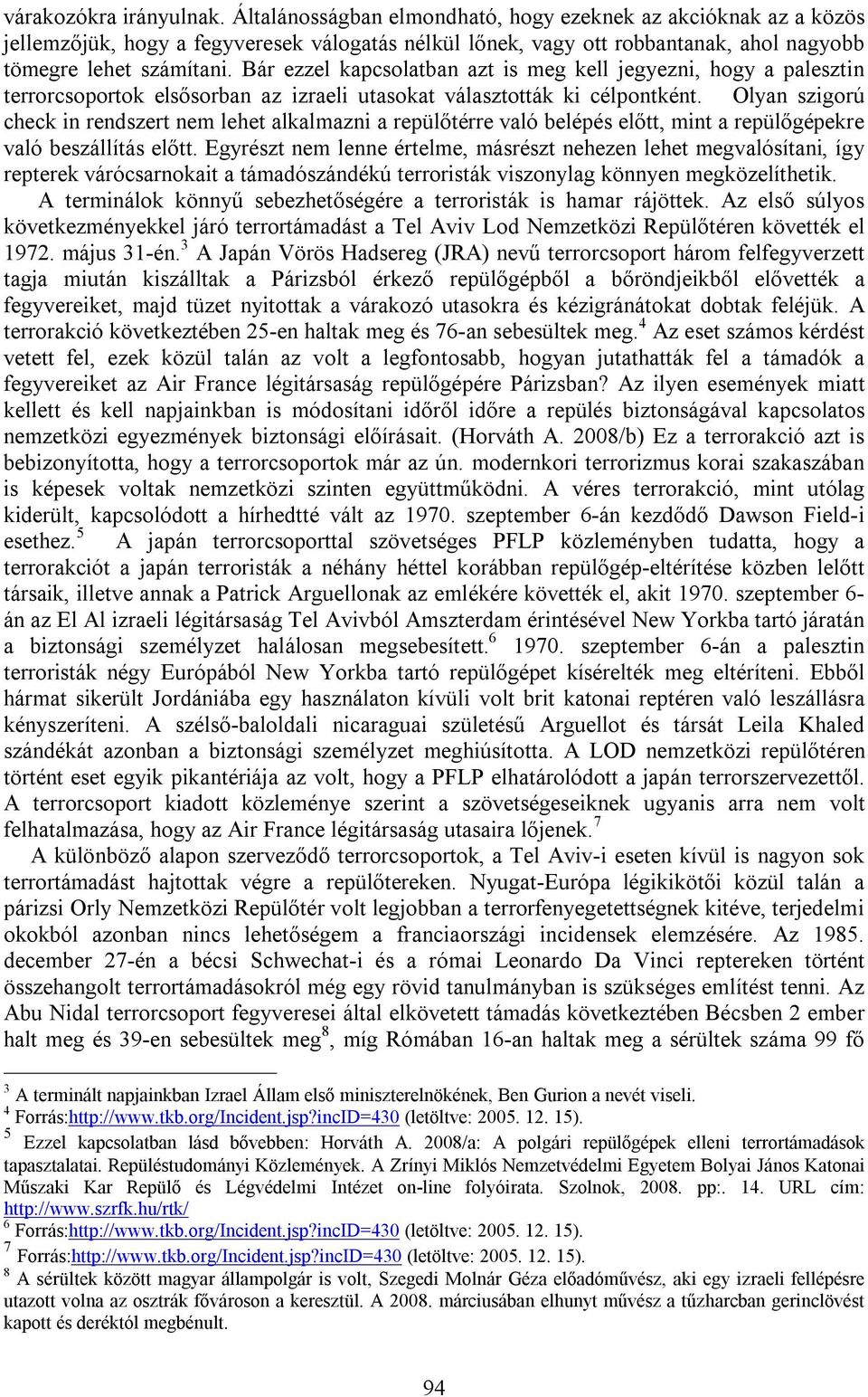 Bár ezzel kapcsolatban azt is meg kell jegyezni, hogy a palesztin terrorcsoportok elsősorban az izraeli utasokat választották ki célpontként.