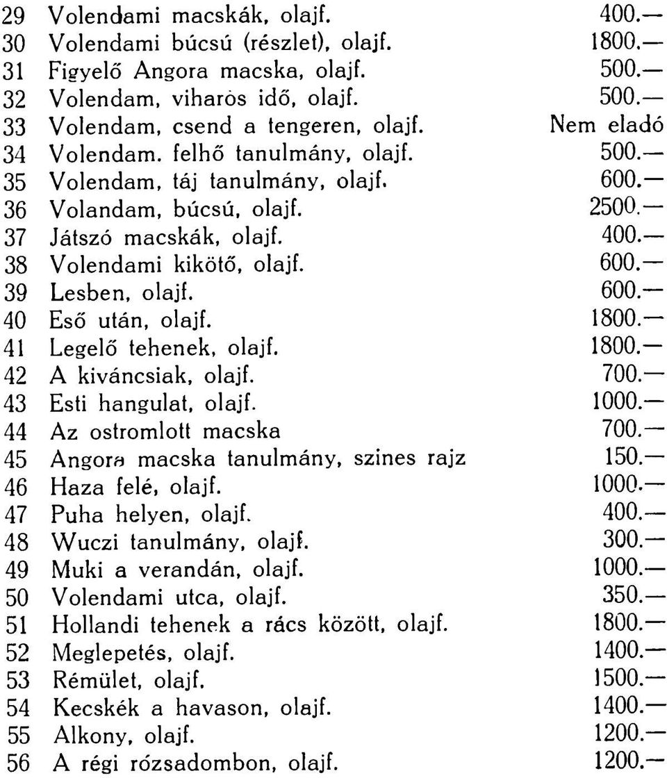 600-39 Lesben, olajf. 600-40 Eső után, olajf. 1800-41 Legelő tehenek, olajf. 1800-42 A kíváncsiak, olajf. 700-43 Esti hangulat, olajf.