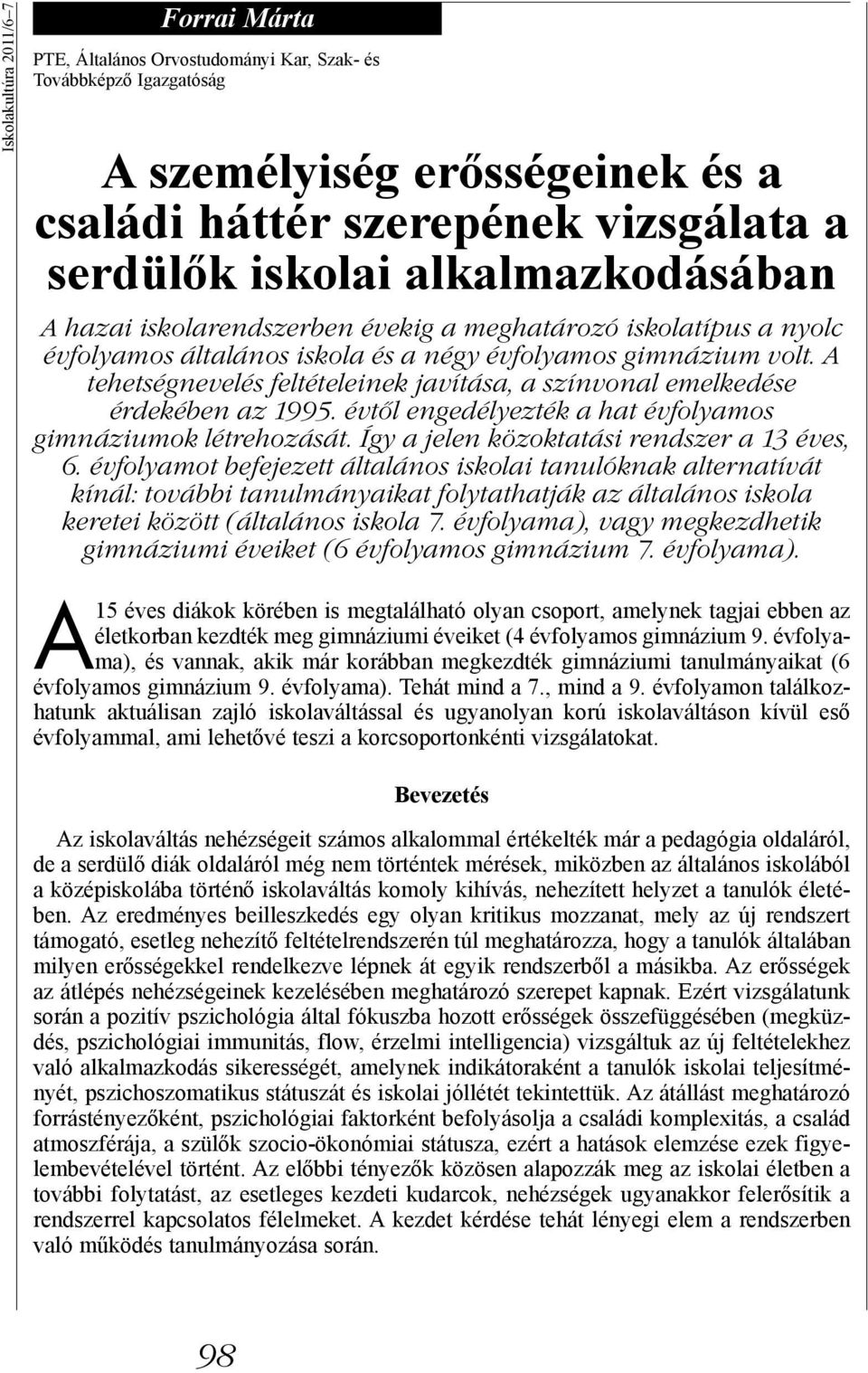 A tehetségnevelés feltételeinek javítása, a színvonal emelkedése érdekében az 1995. évtől engedélyezték a hat évfolyamos gimnáziumok létrehozását. Így a jelen közoktatási rendszer a 13 éves, 6.