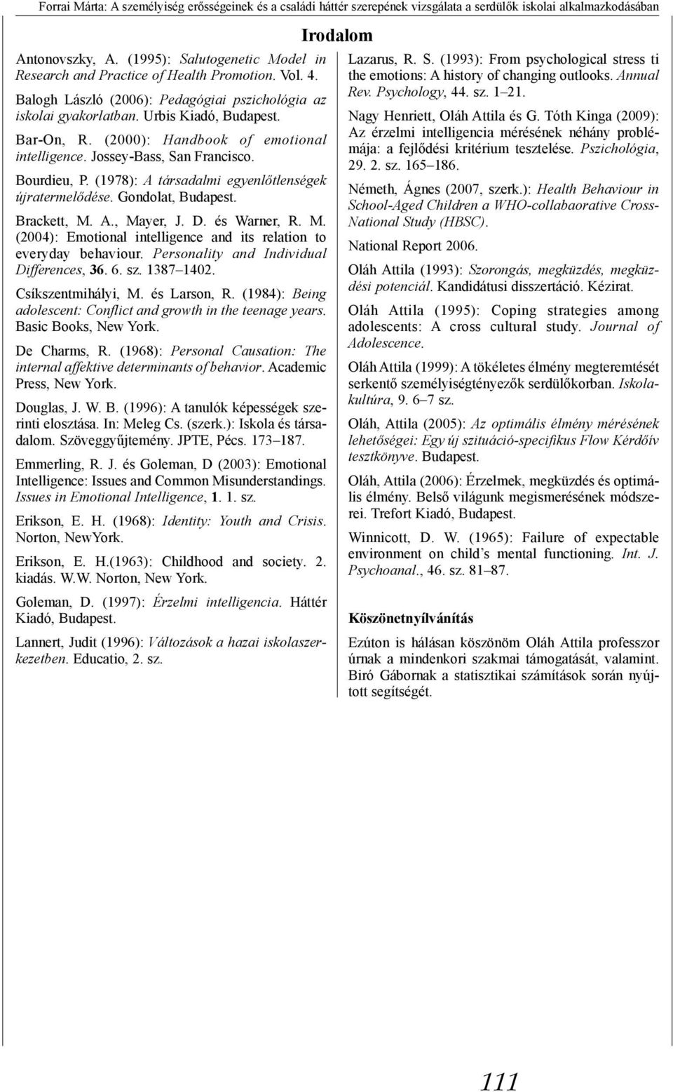 (2000): Handbook of emotional intelligence. Jossey-Bass, San Francisco. Bourdieu, P. (1978): A társadalmi egyenlőtlenségek újratermelődése. Gondolat, Budapest. Brackett, M. A., Mayer, J. D.