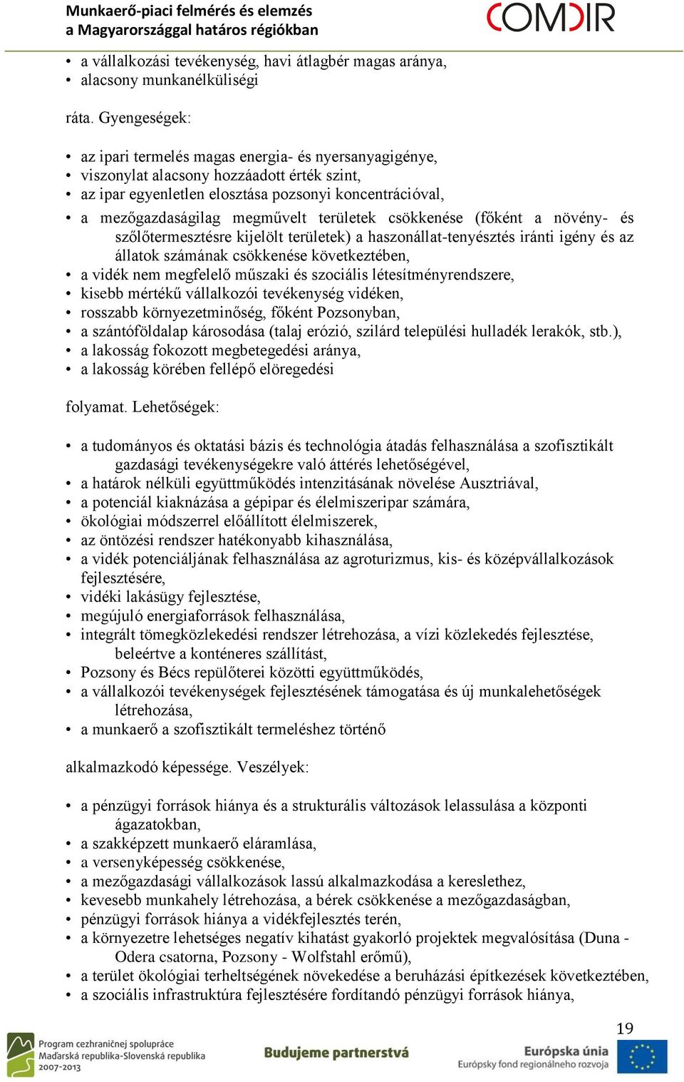 területek csökkenése (főként a növény- és szőlőtermesztésre kijelölt területek) a haszonállat-tenyésztés iránti igény és az állatok számának csökkenése következtében, a vidék nem megfelelő műszaki és