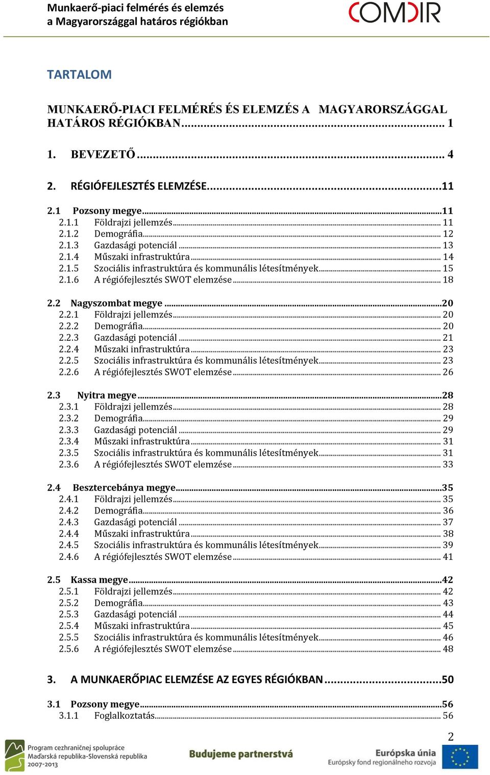 2 Nagyszombat megye...20 2.2.1 Földrajzi jellemzés... 20 2.2.2 Demográfia... 20 2.2.3 Gazdasági potenciál... 21 2.2.4 Műszaki infrastruktúra... 23 2.2.5 Szociális infrastruktúra és kommunális létesítmények.