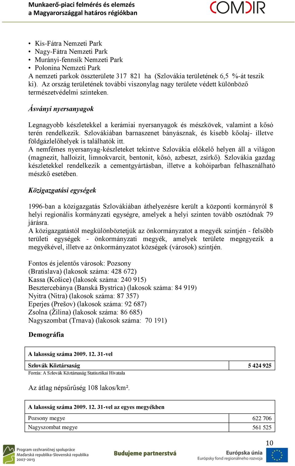 Ásványi nyersanyagok Legnagyobb készletekkel a kerámiai nyersanyagok és mészkövek, valamint a kősó terén rendelkezik.