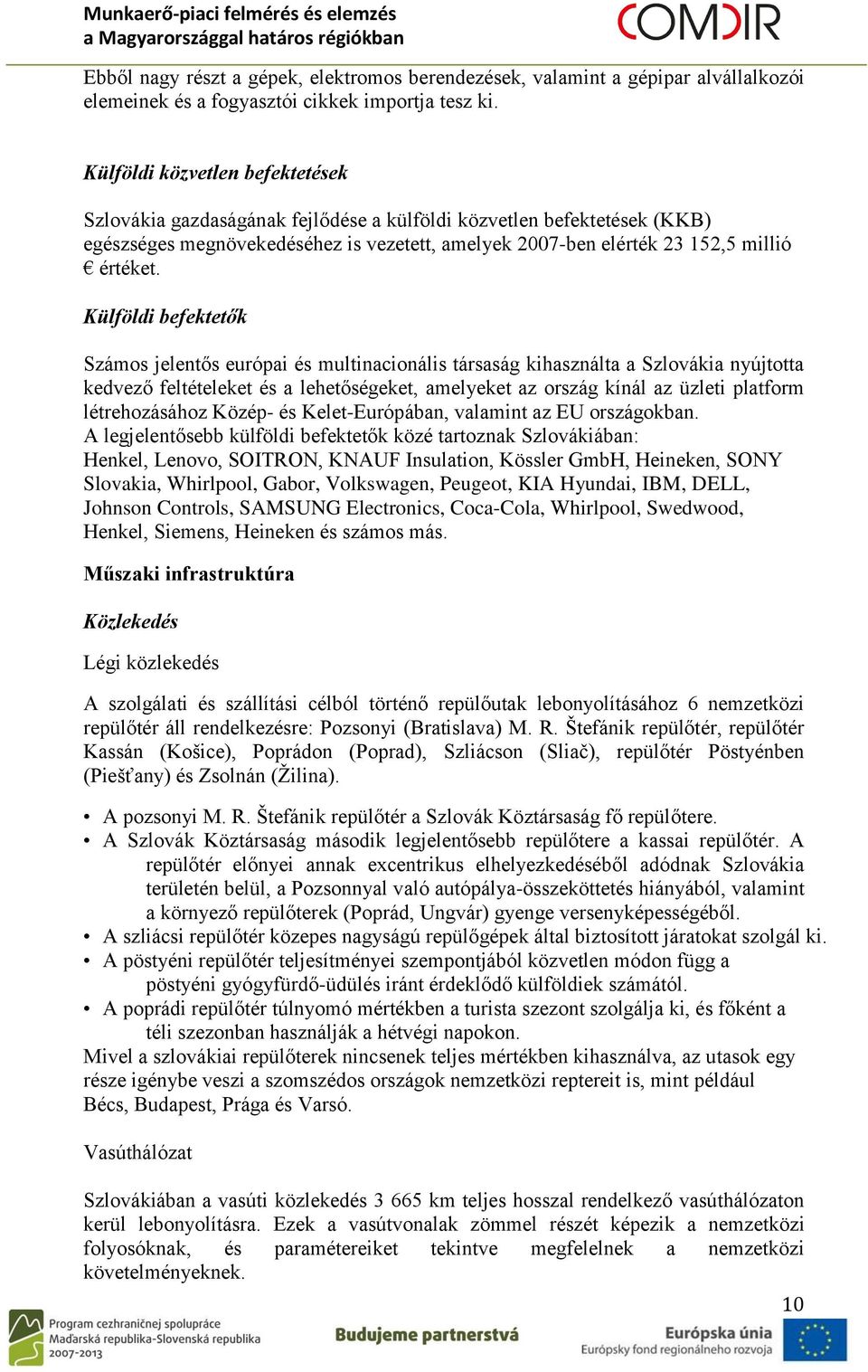 Külföldi befektetők Számos jelentős európai és multinacionális társaság kihasználta a Szlovákia nyújtotta kedvező feltételeket és a lehetőségeket, amelyeket az ország kínál az üzleti platform