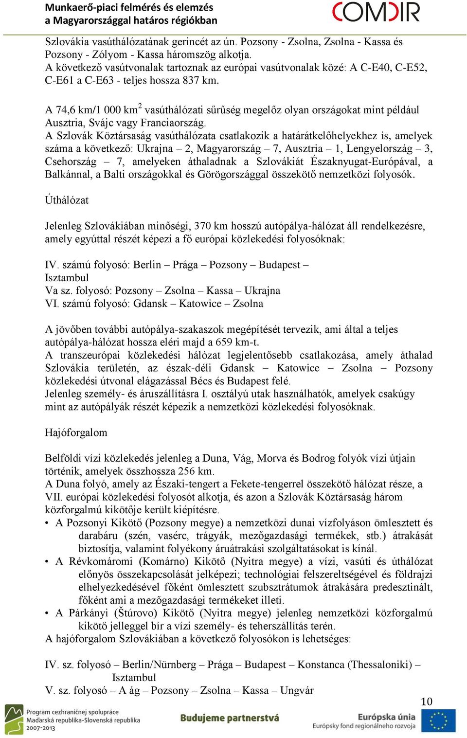 A 74,6 km/1 000 km 2 vasúthálózati sűrűség megelőz olyan országokat mint például Ausztria, Svájc vagy Franciaország.