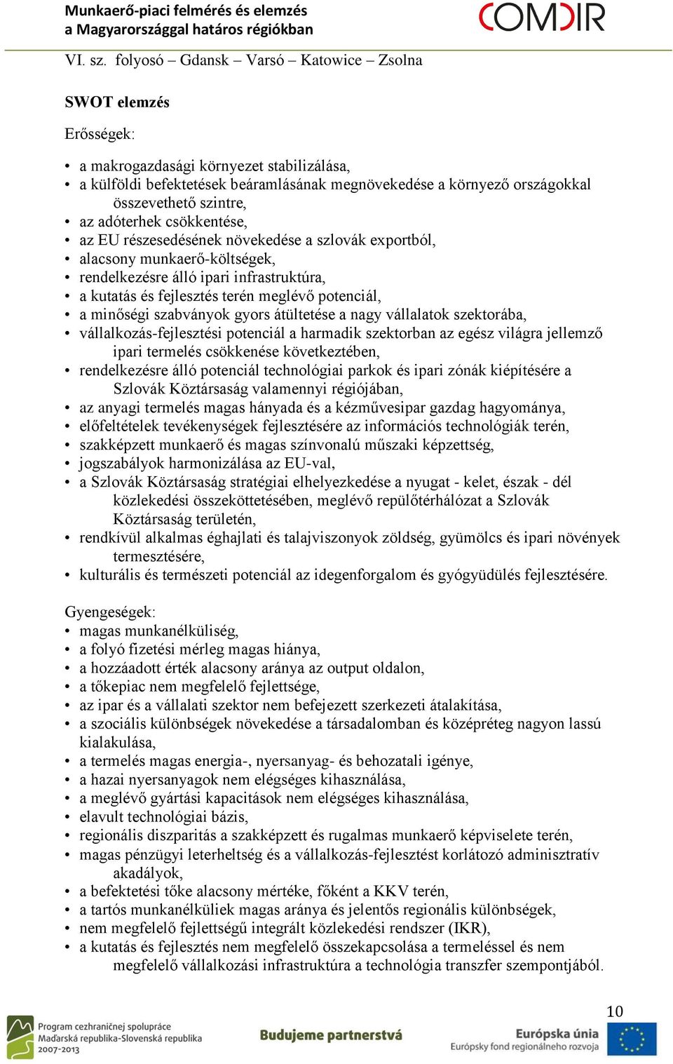 az adóterhek csökkentése, az EU részesedésének növekedése a szlovák exportból, alacsony munkaerő-költségek, rendelkezésre álló ipari infrastruktúra, a kutatás és fejlesztés terén meglévő potenciál, a