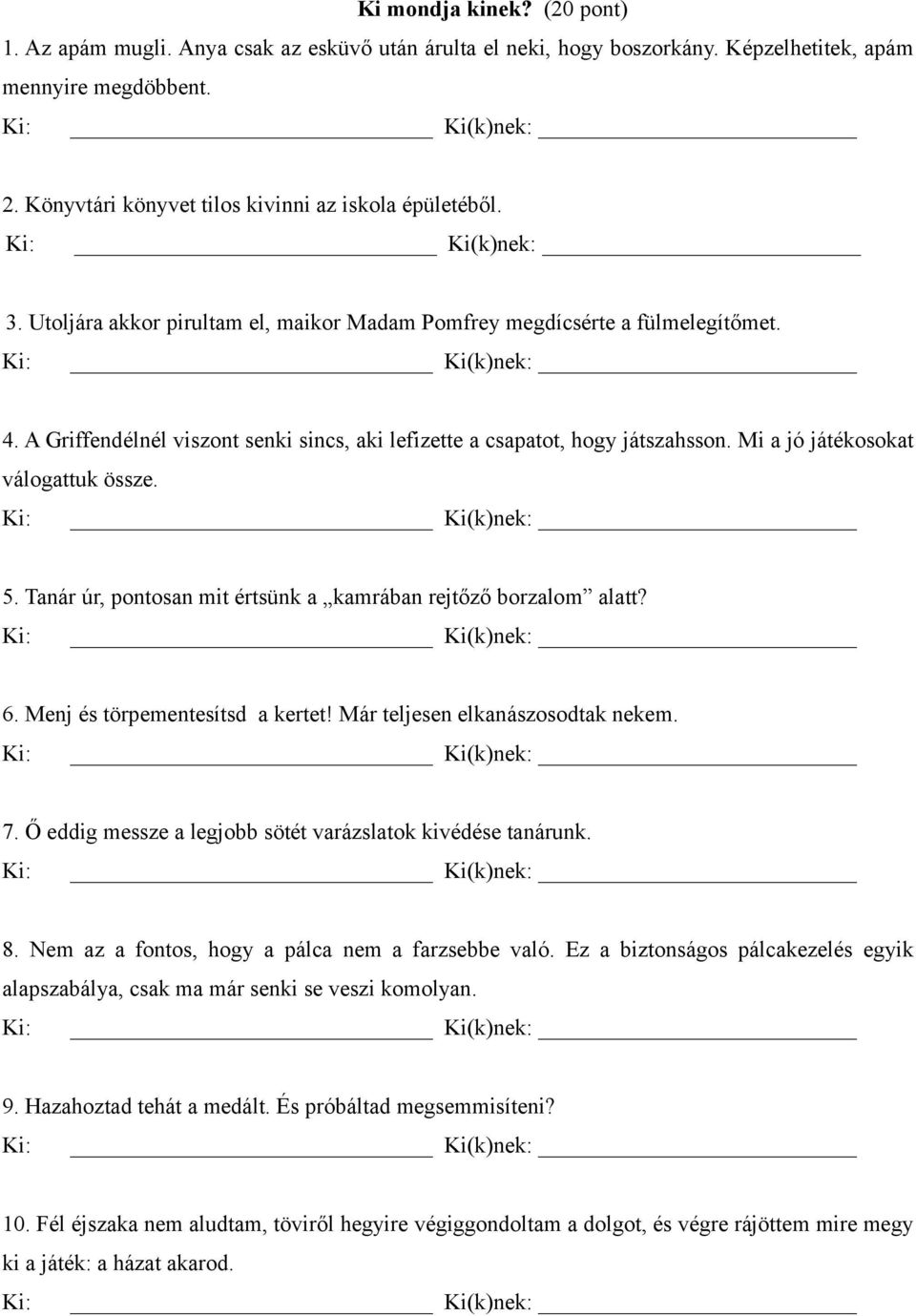 A Griffendélnél viszont senki sincs, aki lefizette a csapatot, hogy játszahsson. Mi a jó játékosokat válogattuk össze. Ki: Ki(k)nek: 5.