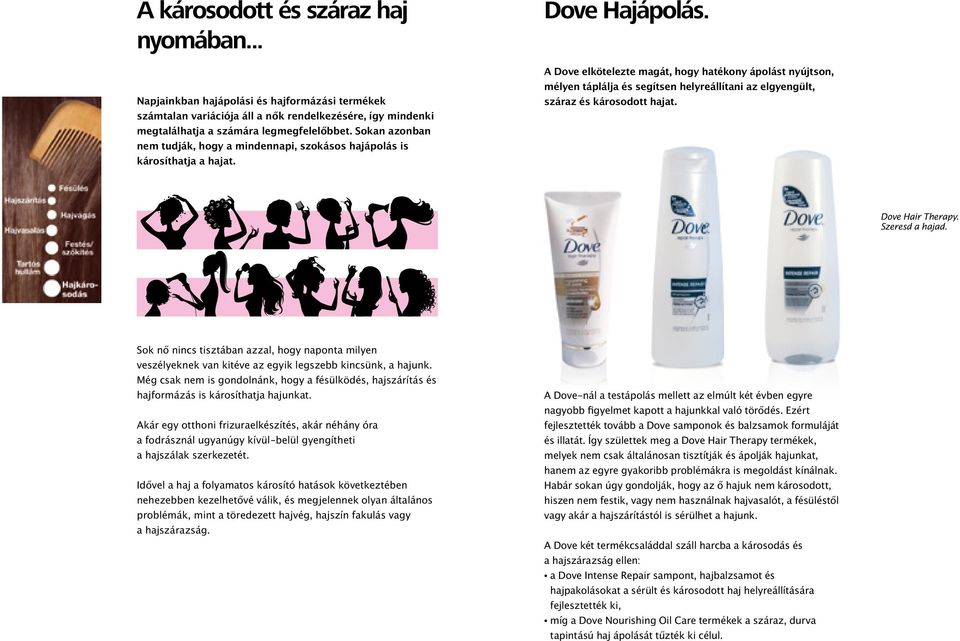 A Dove elkötelezte magát, hogy hatékony ápolást nyújtson, mélyen táplálja és segítsen helyreállítani az elgyengült, száraz és károsodott hajat. Dove Hair Therapy. Szeresd a hajad.